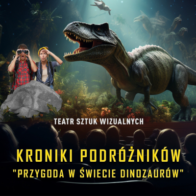 Kroniki Podr&oacute;żnik&oacute;w: Przygoda w Świecie Dinozaur&oacute;w. Spektakl-Widowisko 3D Teatru Sztuk Wizualnych