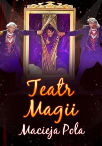 Teatr Magii Macieja Pola Interaktywne Familijne Widowisko Najsłynniejszego Polskiego Iluzjonisty