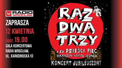 KONCERT ODWOŁANY!!! &bdquo;Raz, Dwa, Trzy &hellip;.dzieści pięć okrążeń wok&oacute;ł słońca&rdquo;