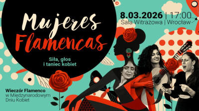 MUJERES FLAMENCAS &ndash; Siła, głos i taniec kobiet, czyli Wiecz&oacute;r Flamenco w Międzynarodowym Dniu Kobiet
