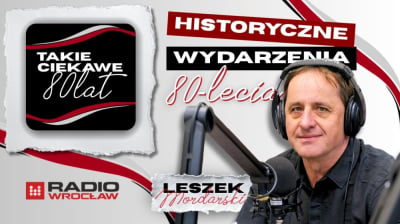 Leszek Mordarski i historyczne wydarzenia 80-lecia: słodkie dzieje Dolnego Śląska