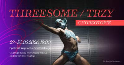 Spektakl Threesome/Trzy w ramach cyklu CHOREOTOPIE,