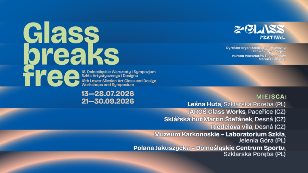 GLASS BREAKS FREE. 16. DOLNOŚLĄSKIE WARSZTATY I SYMPOZJUM SZKŁA ARTYSTYCZNEGO I DESIGNU - mat. Organizatora