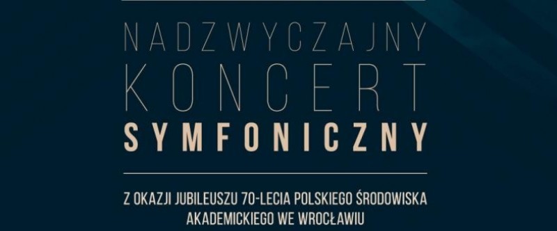 Nadzwyczajny Koncert Symfoniczny  z okazji Jubileuszu 70-lecia Polskiego Środowiska Akademickiego we Wrocławiu - mat. prasowe